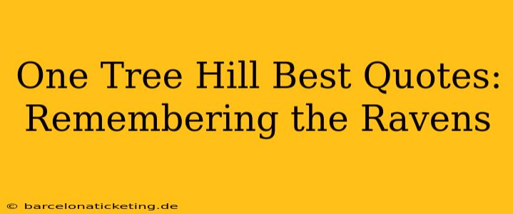 One Tree Hill Best Quotes: Remembering the Ravens
