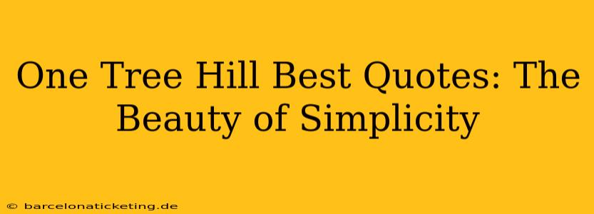 One Tree Hill Best Quotes: The Beauty of Simplicity