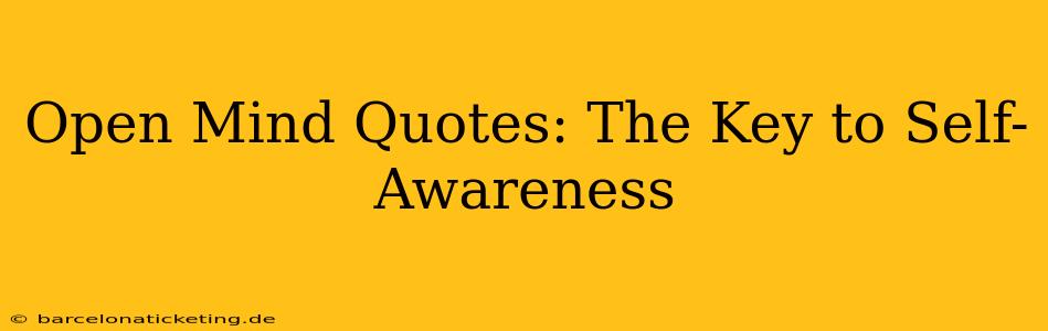 Open Mind Quotes: The Key to Self-Awareness