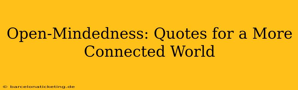 Open-Mindedness: Quotes for a More Connected World