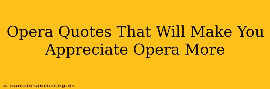 Opera Quotes That Will Make You Appreciate Opera More