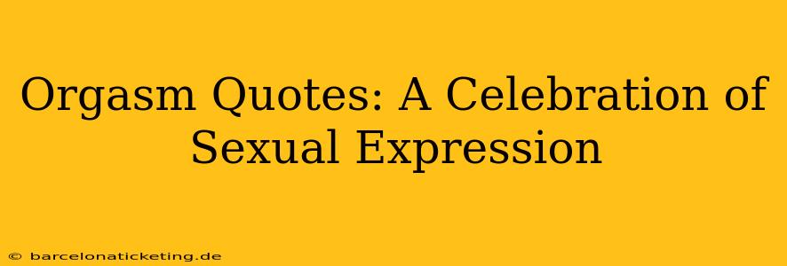 Orgasm Quotes: A Celebration of Sexual Expression