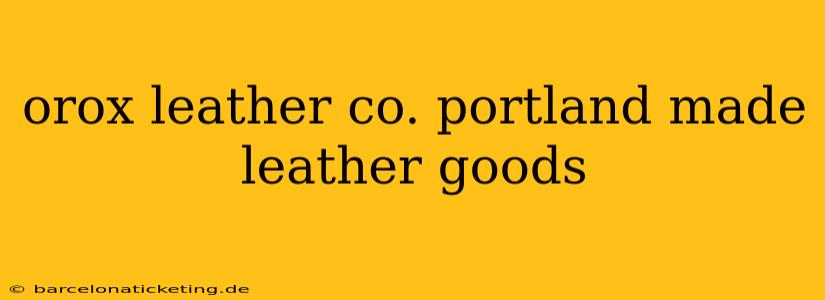 orox leather co. portland made leather goods