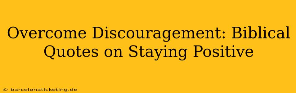 Overcome Discouragement: Biblical Quotes on Staying Positive