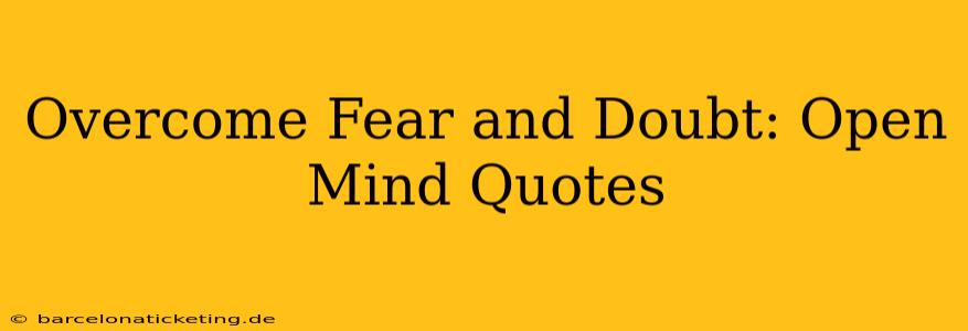 Overcome Fear and Doubt: Open Mind Quotes