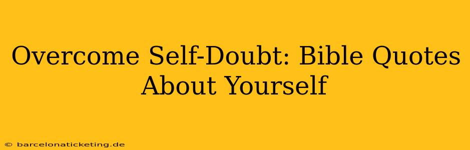 Overcome Self-Doubt: Bible Quotes About Yourself