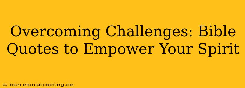 Overcoming Challenges: Bible Quotes to Empower Your Spirit