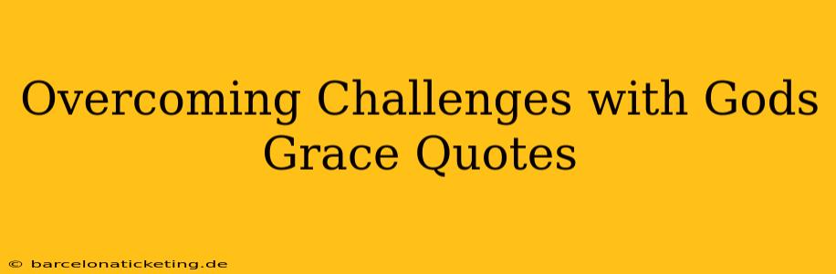 Overcoming Challenges with Gods Grace Quotes