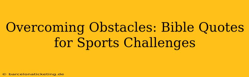 Overcoming Obstacles: Bible Quotes for Sports Challenges
