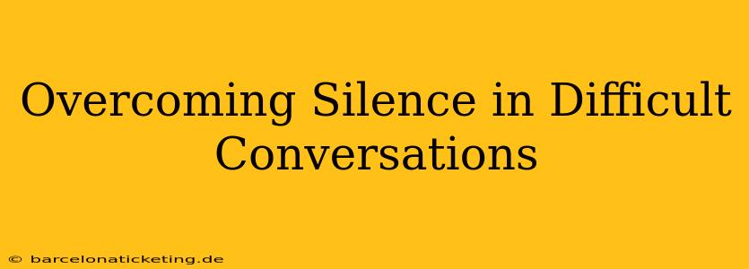 Overcoming Silence in Difficult Conversations