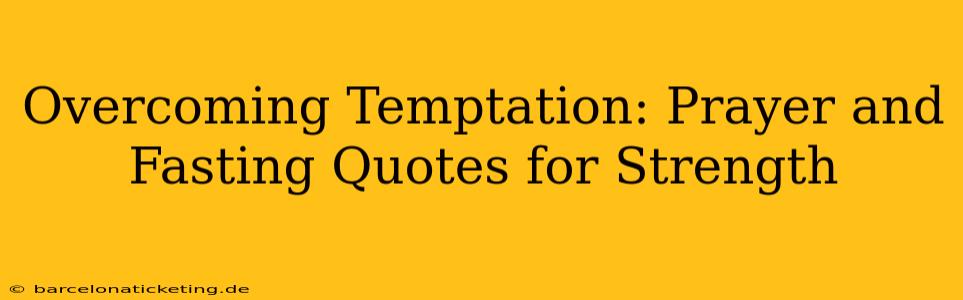Overcoming Temptation: Prayer and Fasting Quotes for Strength