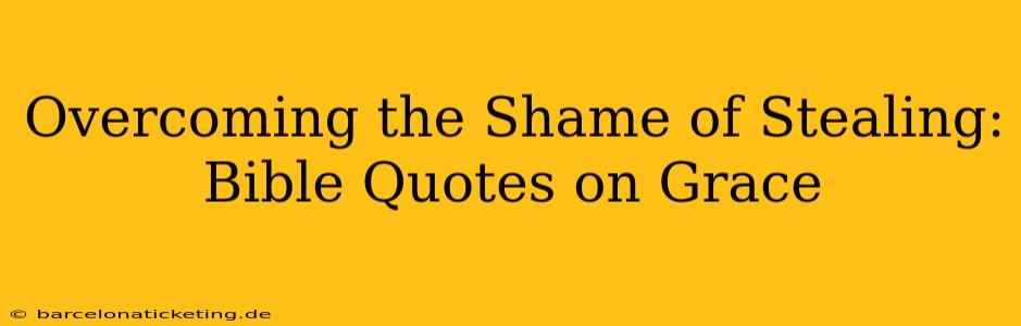 Overcoming the Shame of Stealing: Bible Quotes on Grace