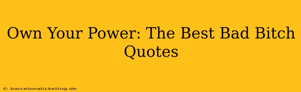 Own Your Power: The Best Bad Bitch Quotes
