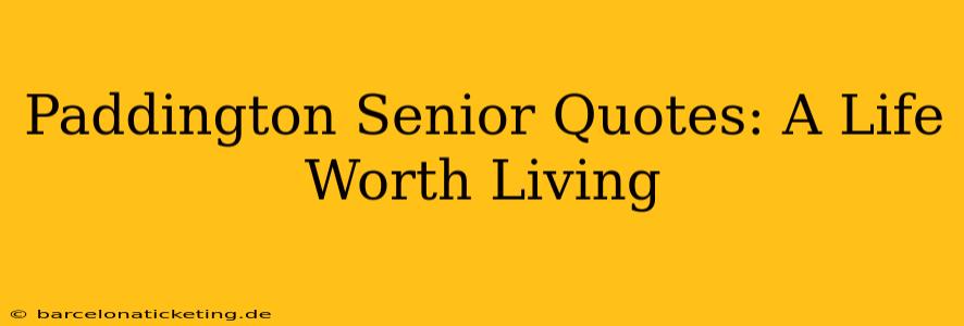 Paddington Senior Quotes: A Life Worth Living