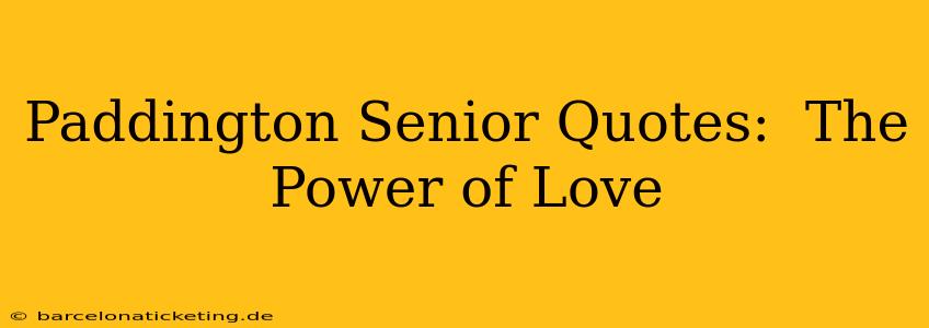 Paddington Senior Quotes:  The Power of Love