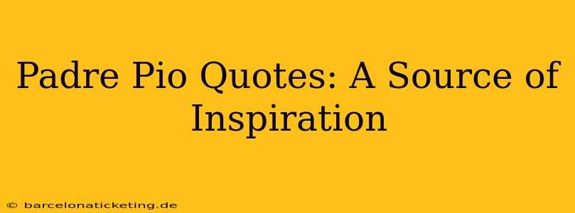 Padre Pio Quotes: A Source of Inspiration