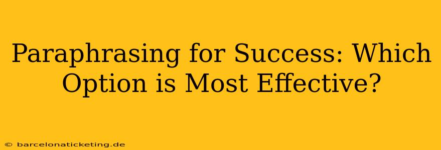 Paraphrasing for Success: Which Option is Most Effective?