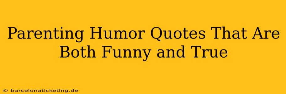 Parenting Humor Quotes That Are Both Funny and True