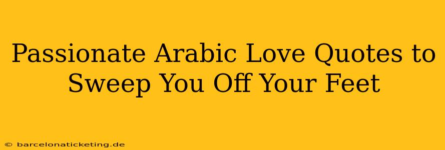 Passionate Arabic Love Quotes to Sweep You Off Your Feet