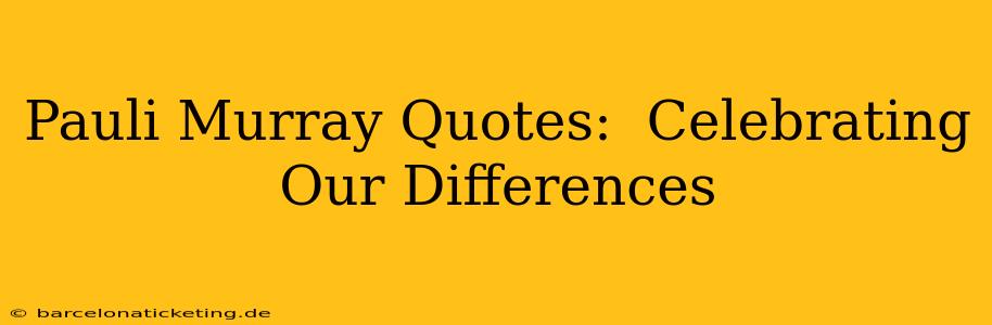 Pauli Murray Quotes:  Celebrating Our Differences