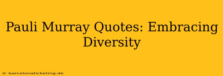 Pauli Murray Quotes: Embracing Diversity