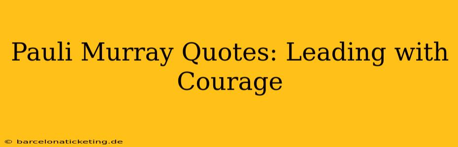 Pauli Murray Quotes: Leading with Courage