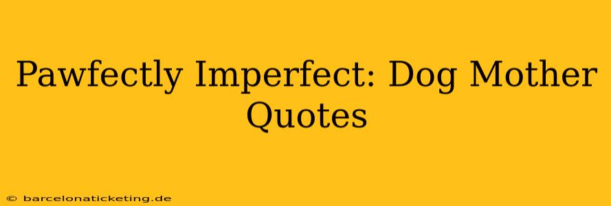 Pawfectly Imperfect: Dog Mother Quotes