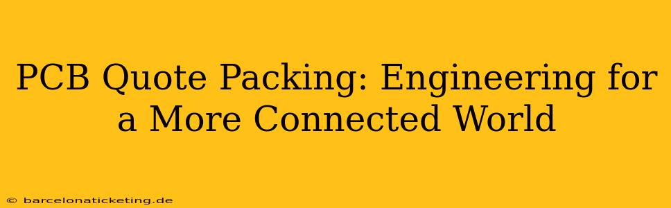 PCB Quote Packing: Engineering for a More Connected World