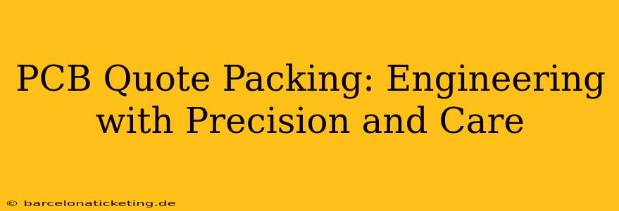 PCB Quote Packing: Engineering with Precision and Care