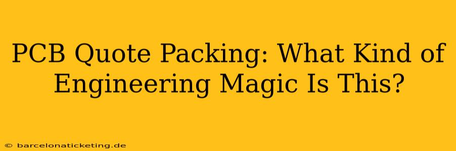 PCB Quote Packing: What Kind of Engineering Magic Is This?