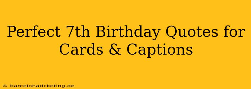 Perfect 7th Birthday Quotes for Cards & Captions