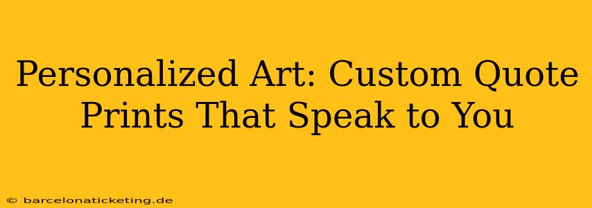 Personalized Art: Custom Quote Prints That Speak to You