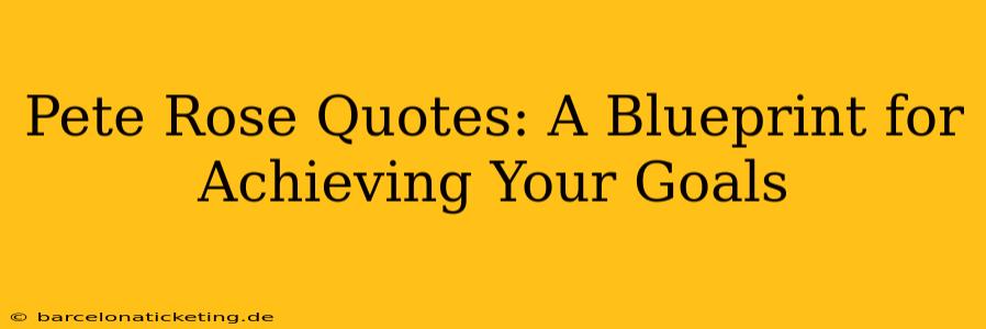 Pete Rose Quotes: A Blueprint for Achieving Your Goals