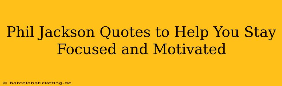 Phil Jackson Quotes to Help You Stay Focused and Motivated