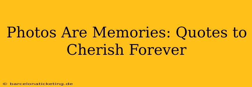 Photos Are Memories: Quotes to Cherish Forever