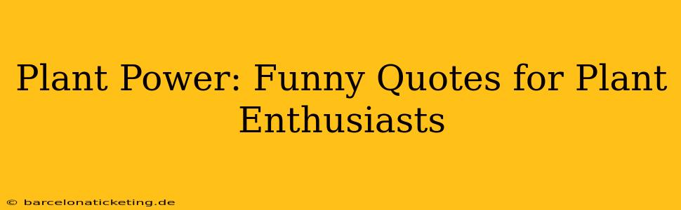 Plant Power: Funny Quotes for Plant Enthusiasts