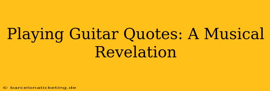 Playing Guitar Quotes: A Musical Revelation