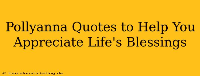 Pollyanna Quotes to Help You Appreciate Life's Blessings