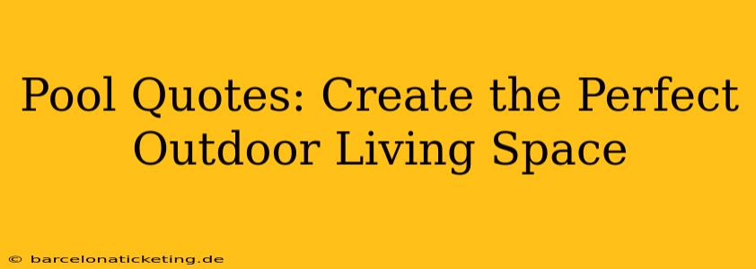 Pool Quotes: Create the Perfect Outdoor Living Space