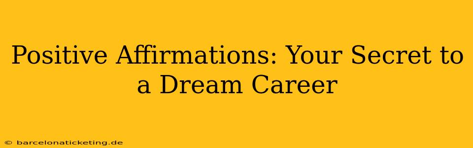 Positive Affirmations: Your Secret to a Dream Career