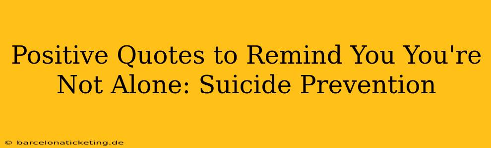 Positive Quotes to Remind You You're Not Alone: Suicide Prevention