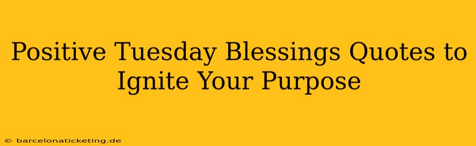 Positive Tuesday Blessings Quotes to Ignite Your Purpose