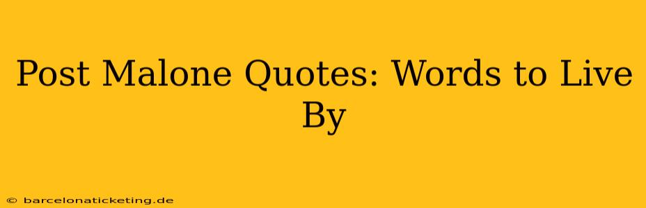 Post Malone Quotes: Words to Live By