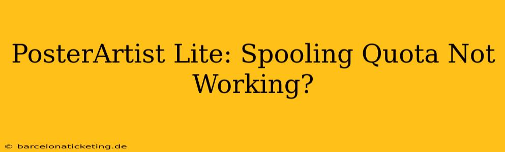 PosterArtist Lite: Spooling Quota Not Working?