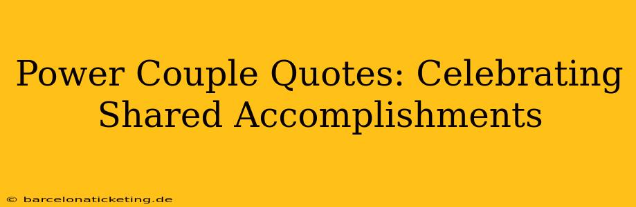Power Couple Quotes: Celebrating Shared Accomplishments