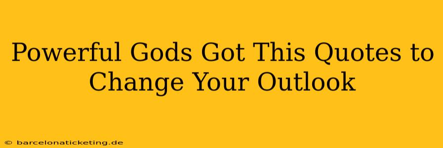 Powerful Gods Got This Quotes to Change Your Outlook