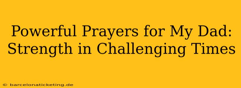 Powerful Prayers for My Dad: Strength in Challenging Times