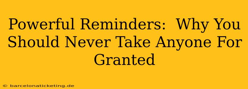 Powerful Reminders:  Why You Should Never Take Anyone For Granted