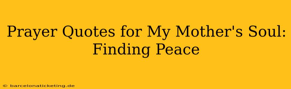 Prayer Quotes for My Mother's Soul: Finding Peace