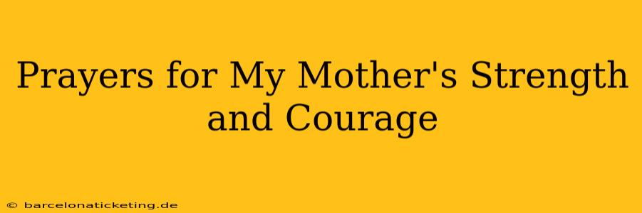 Prayers for My Mother's Strength and Courage